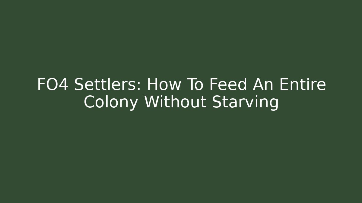 FO4 Settlers: How To Feed An Entire Colony Without Starving