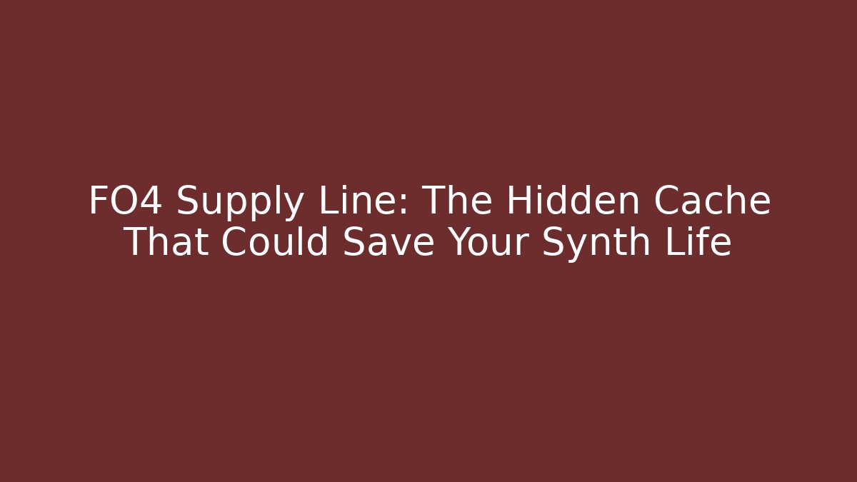 FO4 Supply Line: The Hidden Cache That Could Save Your Synth Life
