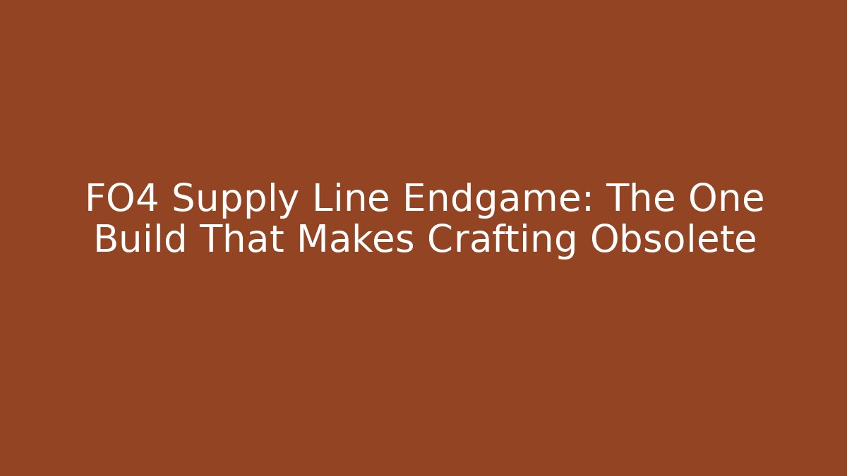 FO4 Supply Line Endgame: The One Build That Makes Crafting Obsolete