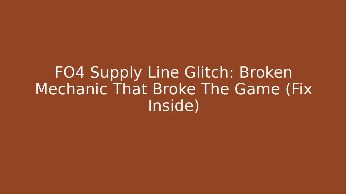 FO4 Supply Line Glitch: Broken Mechanic That Broke The Game (Fix Inside) - Critter Realm