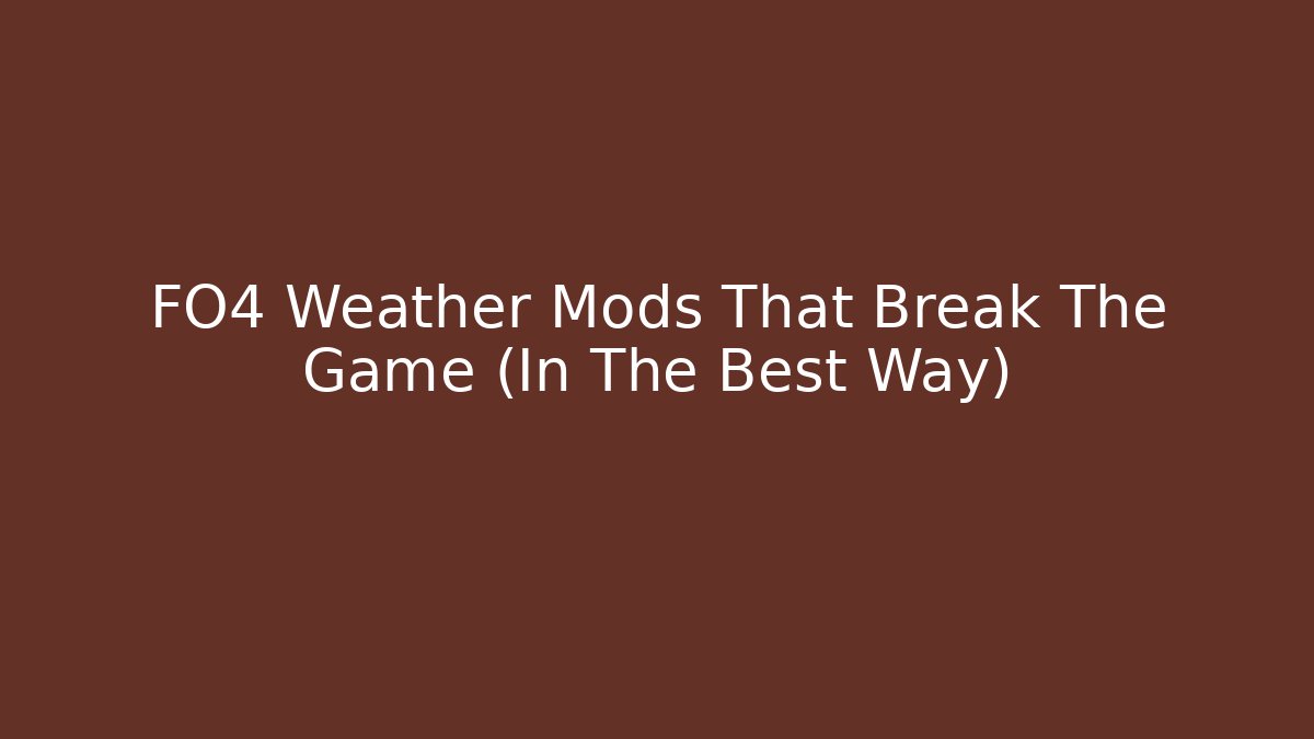 FO4 Weather Mods That Break The Game (In The Best Way)