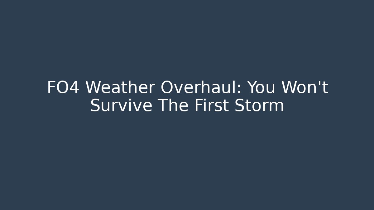 FO4 Weather Overhaul: You Won't Survive The First Storm