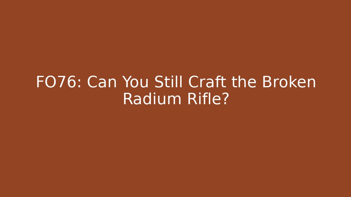 FO76: Can You Still Craft the Broken Radium Rifle?