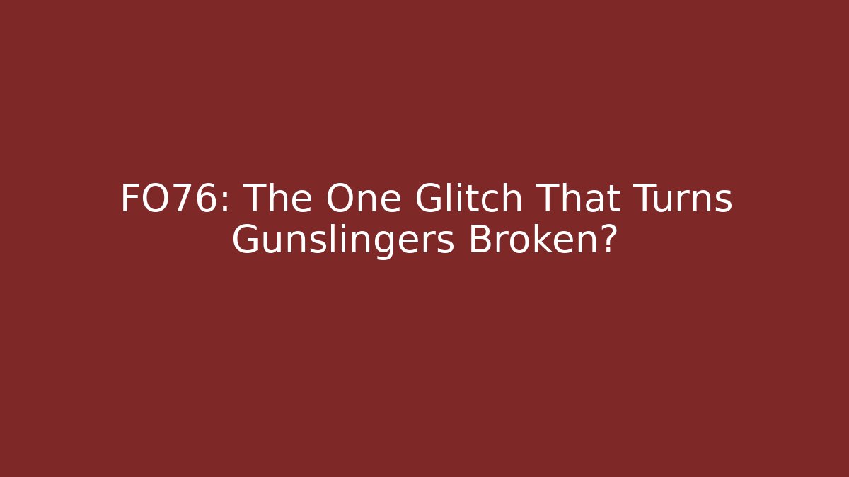 FO76: The One Glitch That Turns Gunslingers Broken?