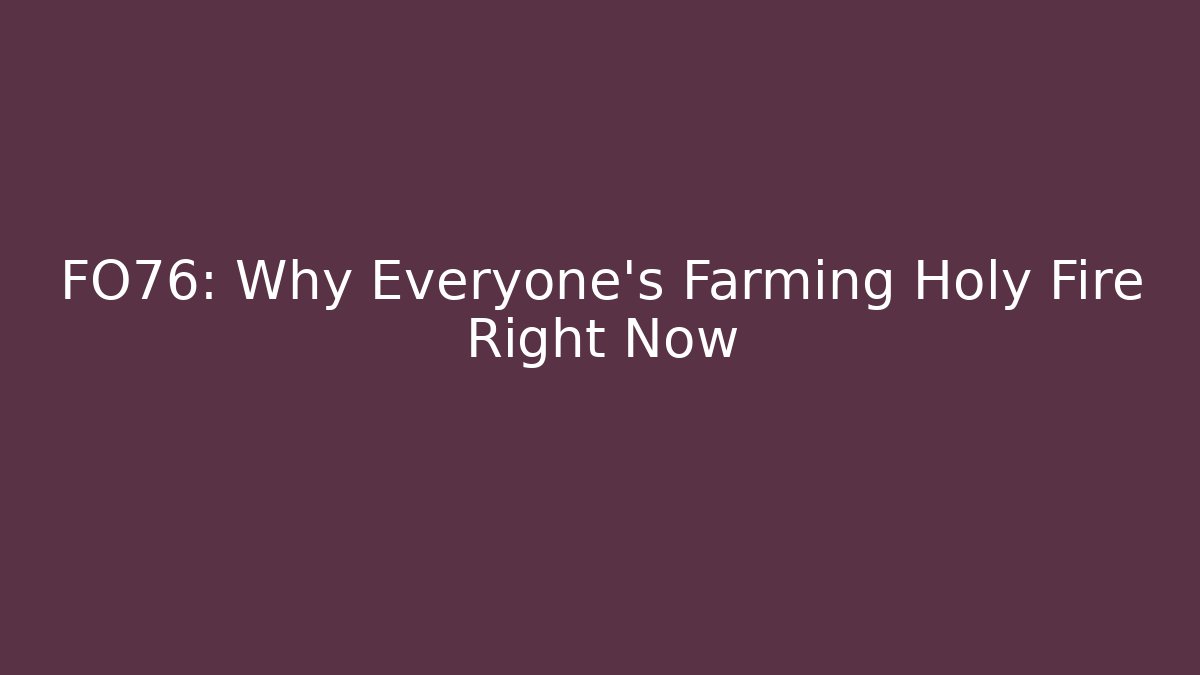 FO76: Why Everyone's Farming Holy Fire Right Now