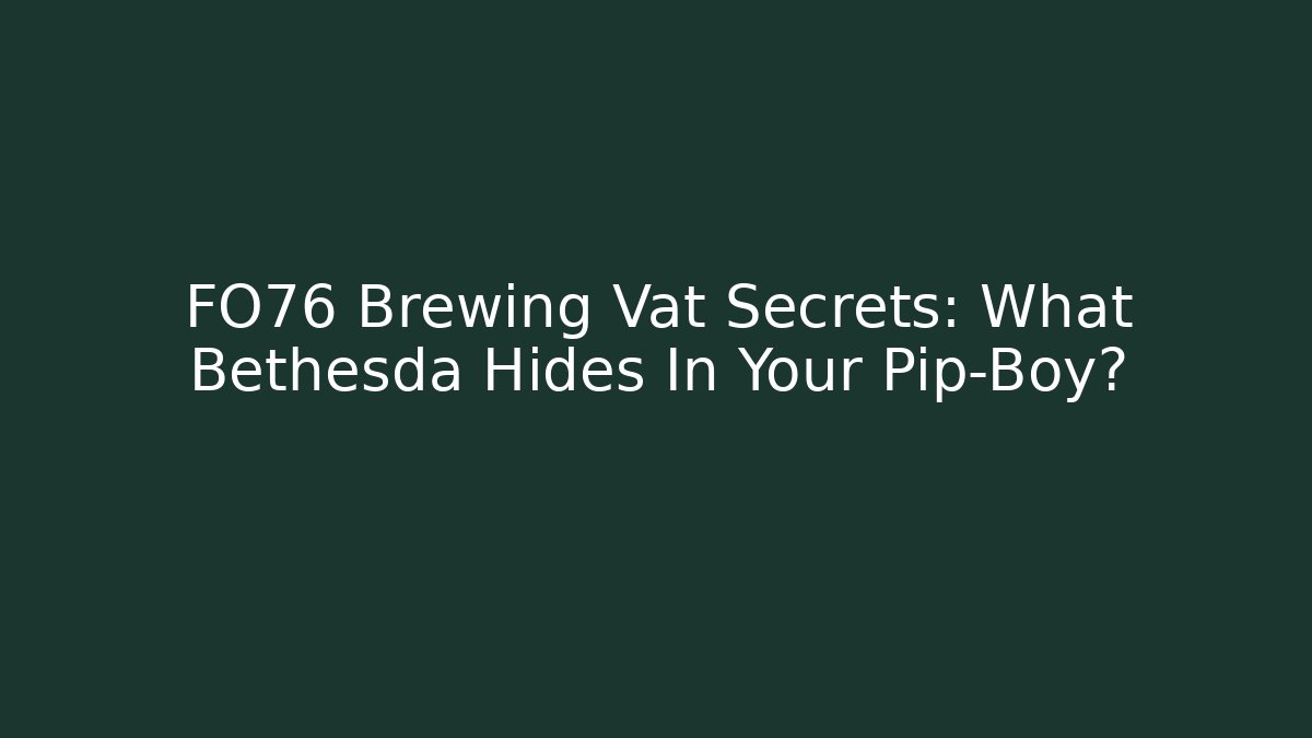 FO76 Brewing Vat Secrets: What Bethesda Hides In Your Pip-Boy?