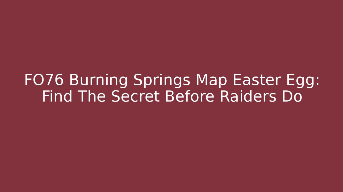 FO76 Burning Springs Map Easter Egg: Find The Secret Before Raiders Do - Critter Realm