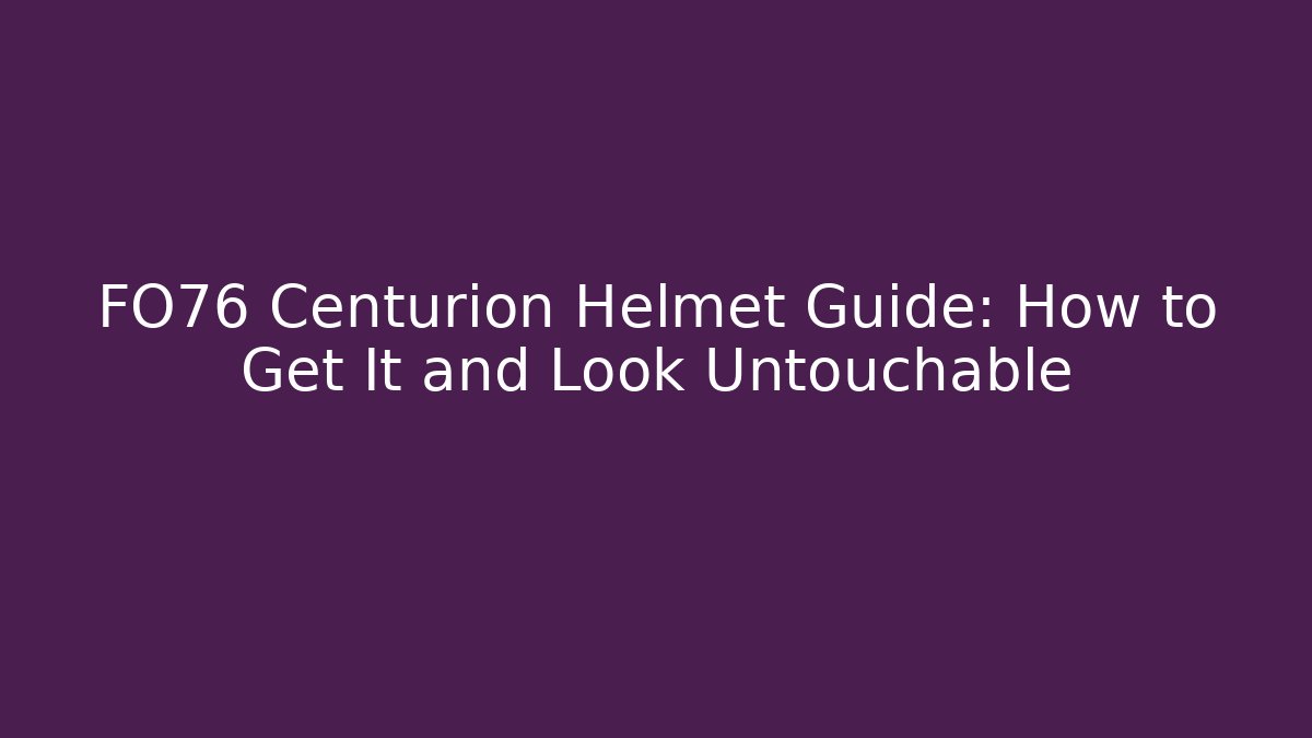 FO76 Centurion Helmet Guide: How to Get It and Look Untouchable