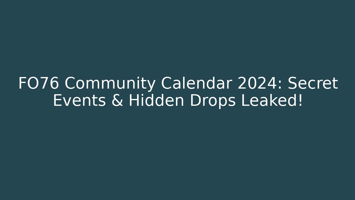 FO76 Community Calendar 2024: Secret Events & Hidden Drops Leaked!