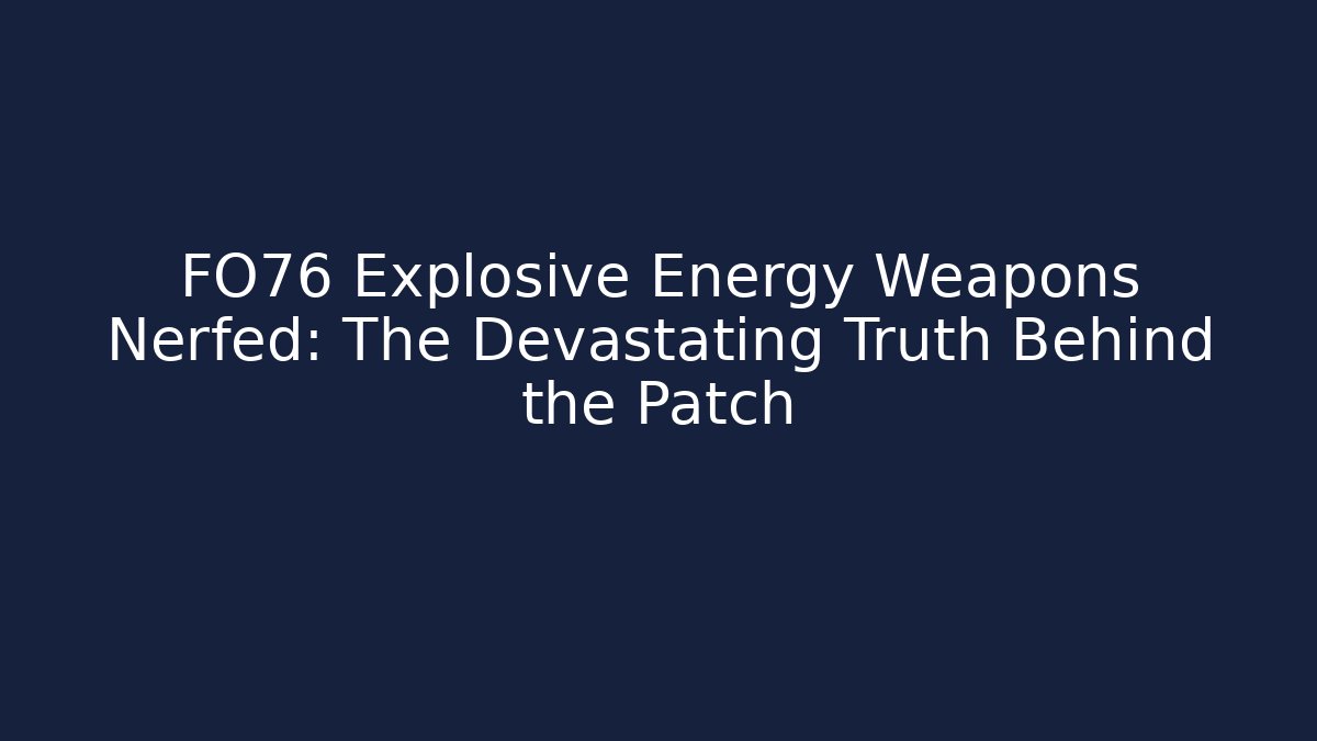 FO76 Explosive Energy Weapons Nerfed: The Devastating Truth Behind the Patch - Critter Realm
