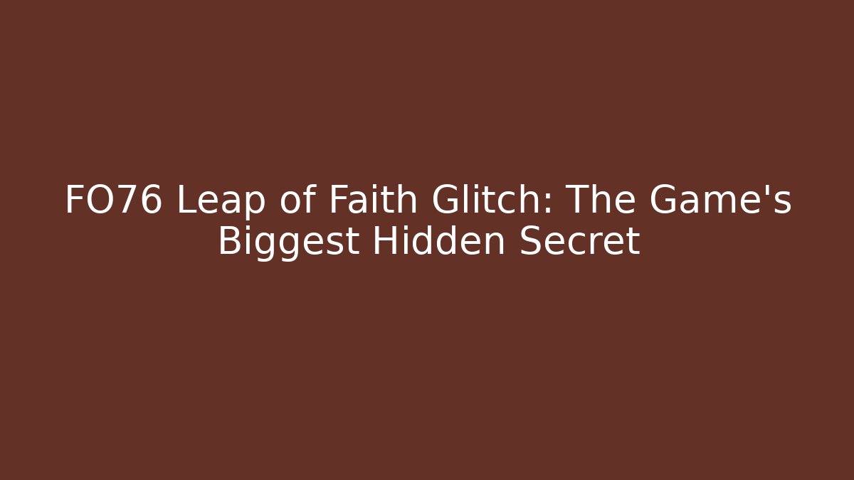FO76 Leap of Faith Glitch: The Game's Biggest Hidden Secret