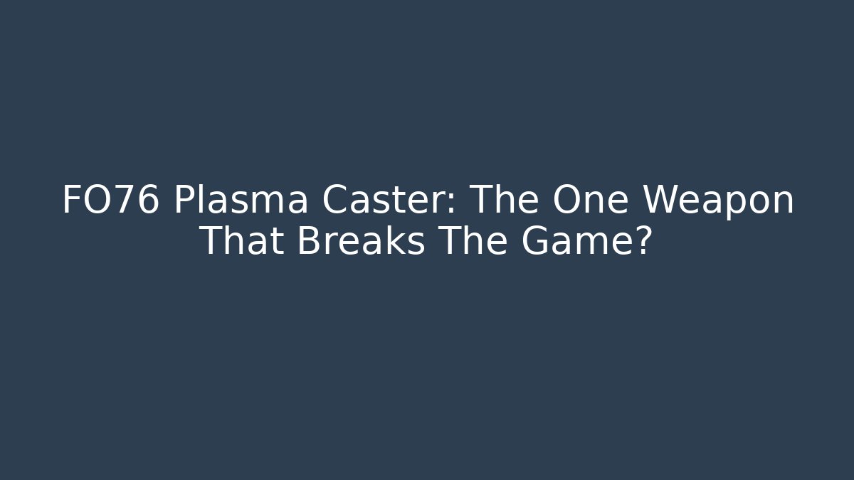 FO76 Plasma Caster: The One Weapon That Breaks The Game? - Critter Realm