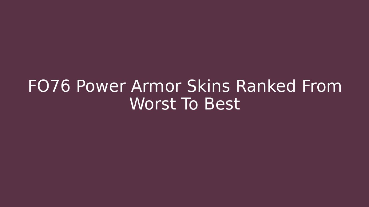 FO76 Power Armor Skins Ranked From Worst To Best