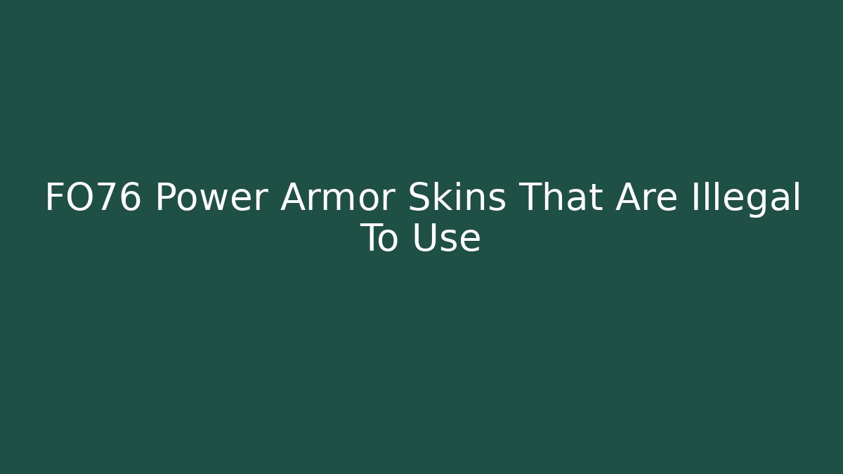 FO76 Power Armor Skins That Are Illegal To Use