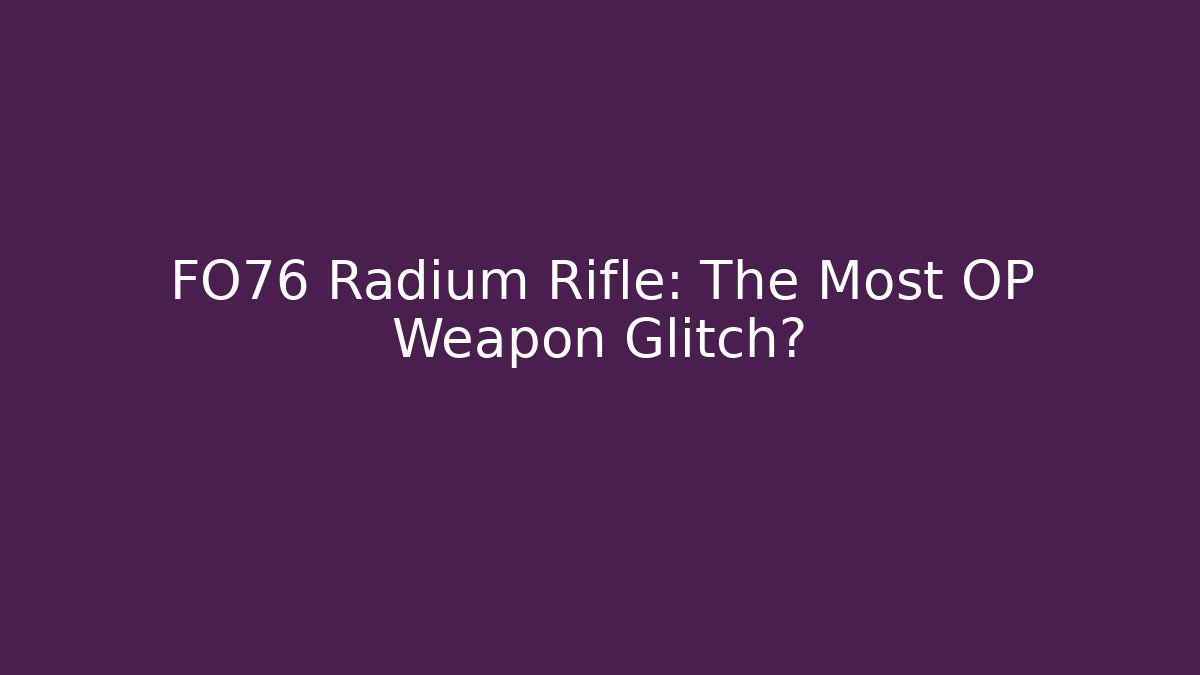 FO76 Radium Rifle: The Most OP Weapon Glitch?