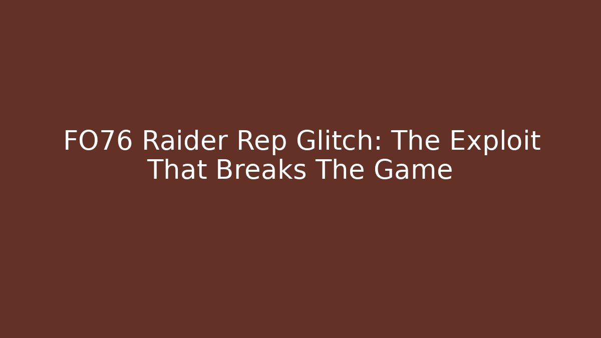 FO76 Raider Rep Glitch: The Exploit That Breaks The Game