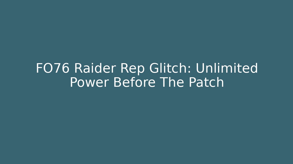 FO76 Raider Rep Glitch: Unlimited Power Before The Patch