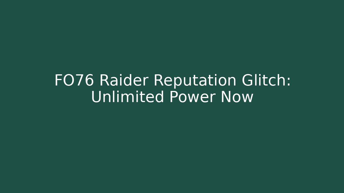 FO76 Raider Reputation Glitch: Unlimited Power Now