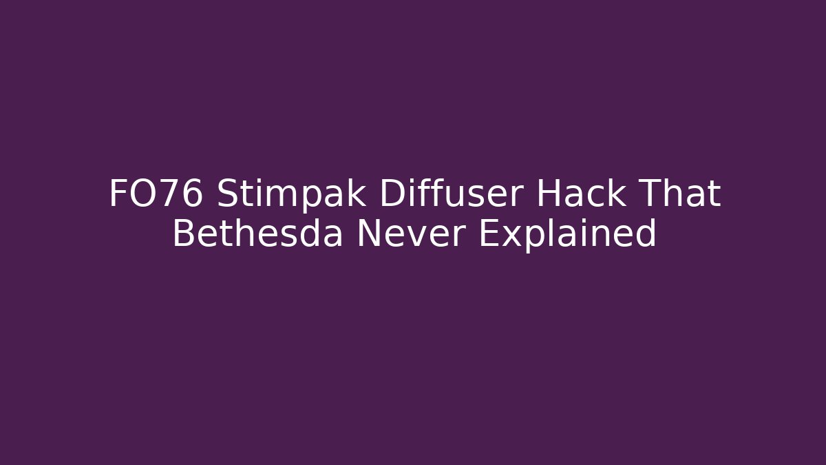 FO76 Stimpak Diffuser Hack That Bethesda Never Explained