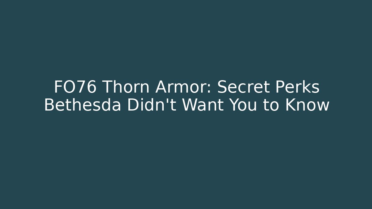 FO76 Thorn Armor: Secret Perks Bethesda Didn't Want You to Know