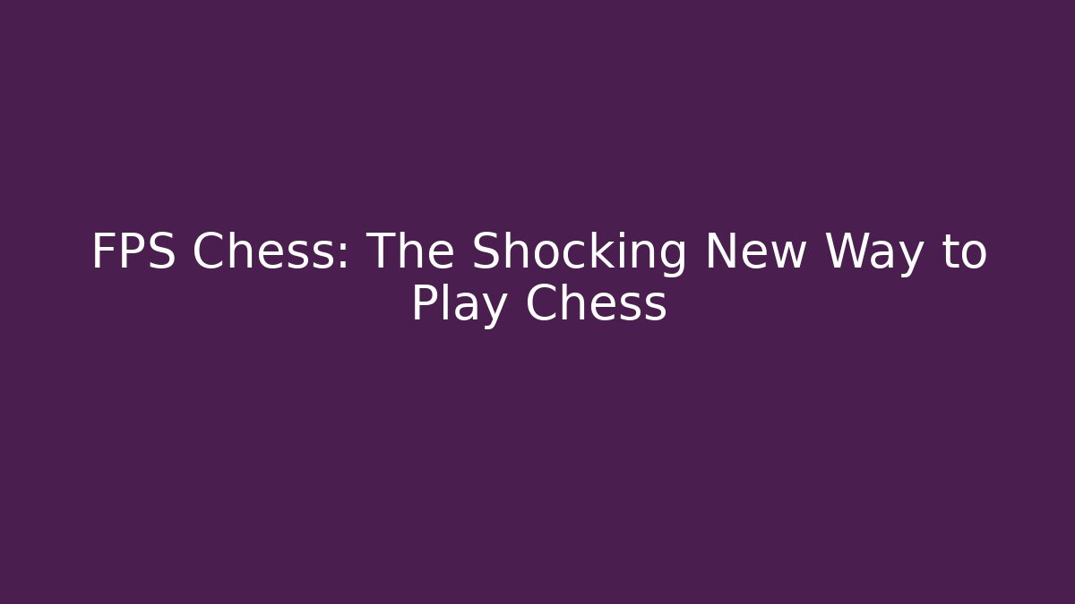 FPS Chess: The Shocking New Way to Play Chess