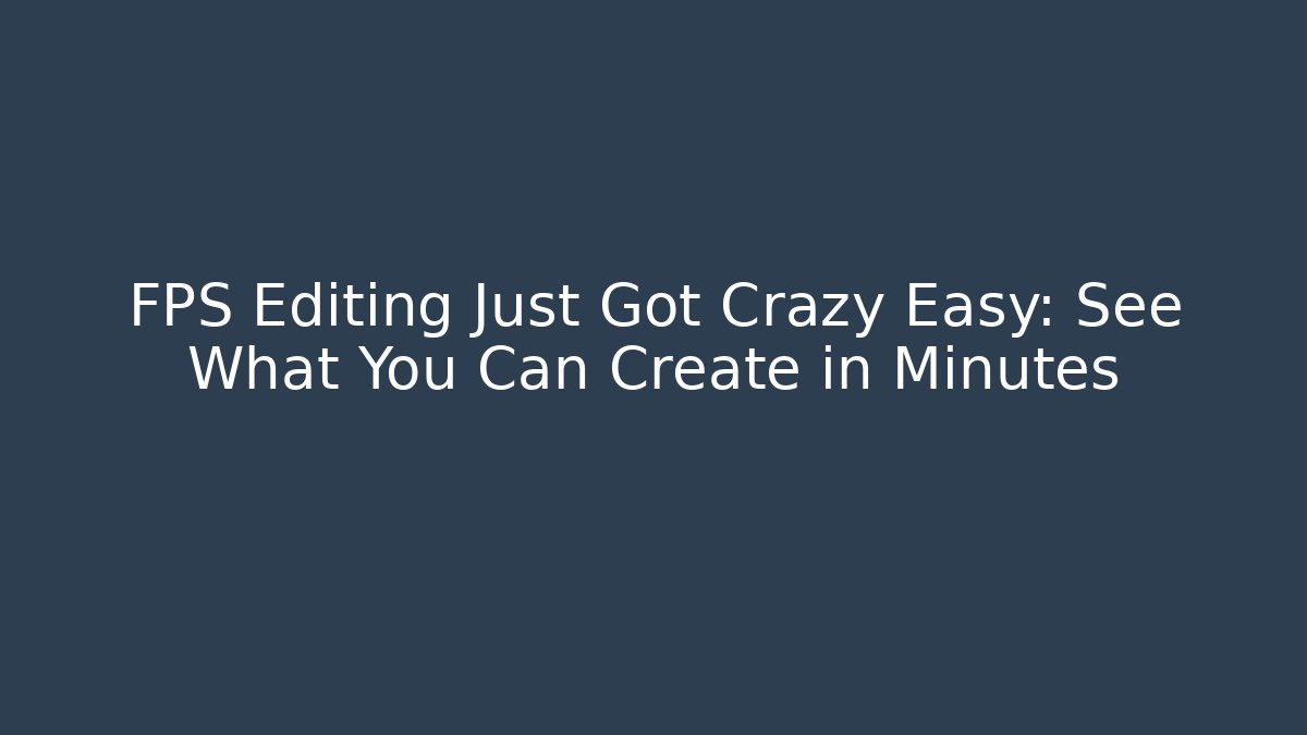 FPS Editing Just Got Crazy Easy: See What You Can Create in Minutes