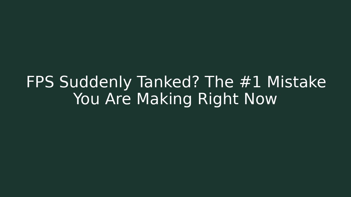 FPS Suddenly Tanked? The #1 Mistake You Are Making Right Now