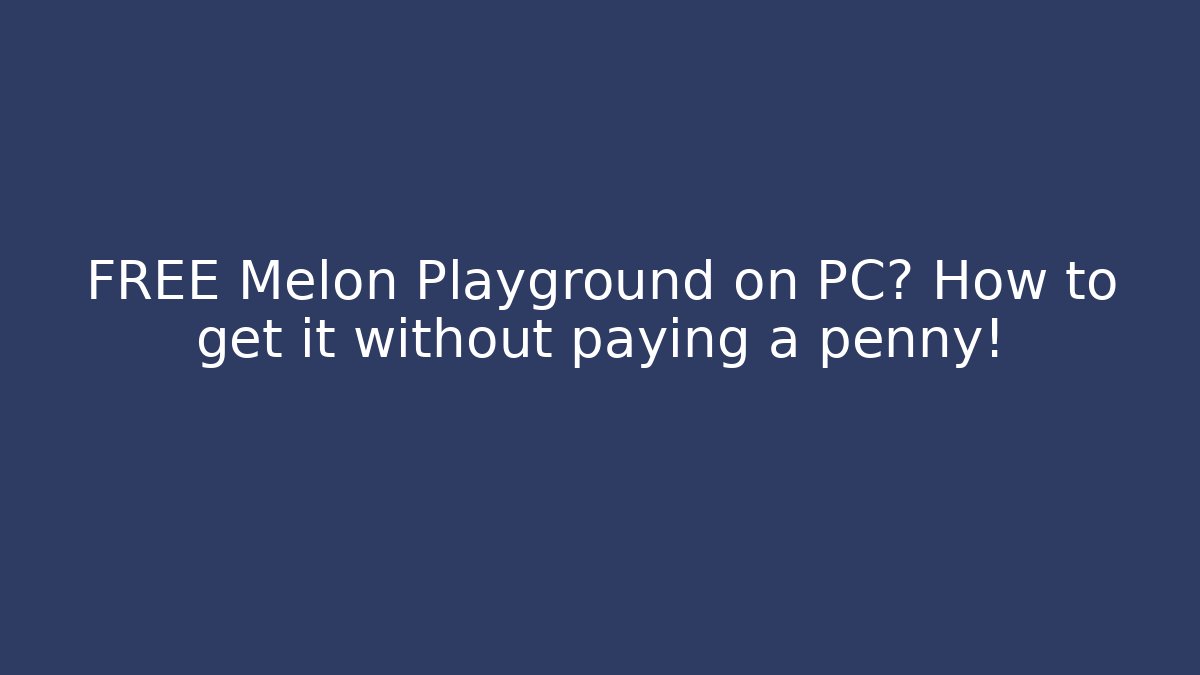 FREE Melon Playground on PC? How to get it without paying a penny!