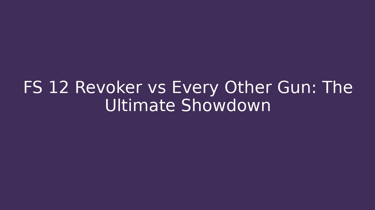 FS 12 Revoker vs Every Other Gun: The Ultimate Showdown