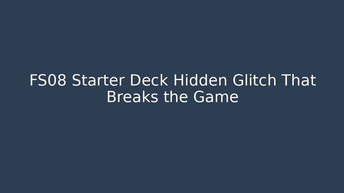 FS08 Starter Deck Hidden Glitch That Breaks the Game