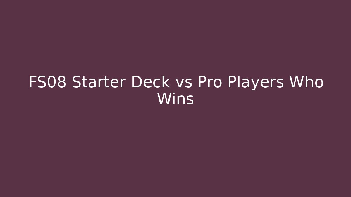 FS08 Starter Deck vs Pro Players Who Wins