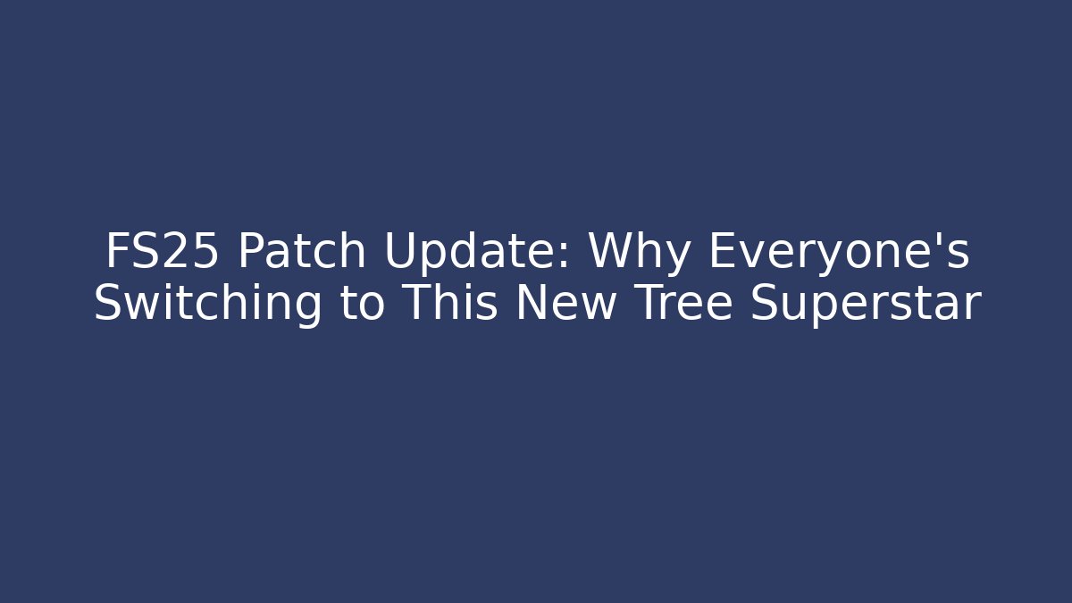 FS25 Patch Update: Why Everyone's Switching to This New Tree Superstar