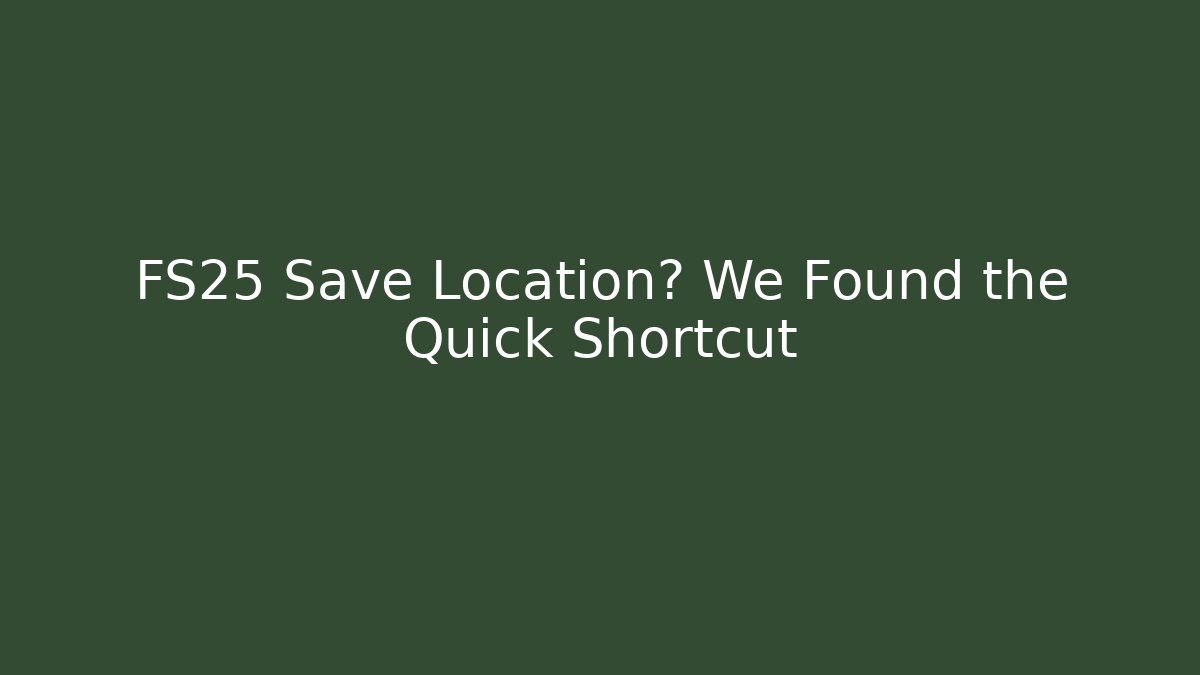 FS25 Save Location? We Found the Quick Shortcut