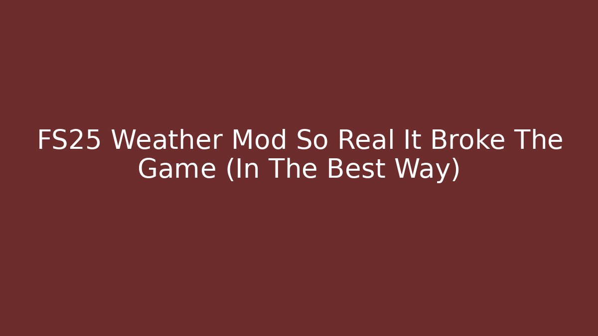 FS25 Weather Mod So Real It Broke The Game (In The Best Way)