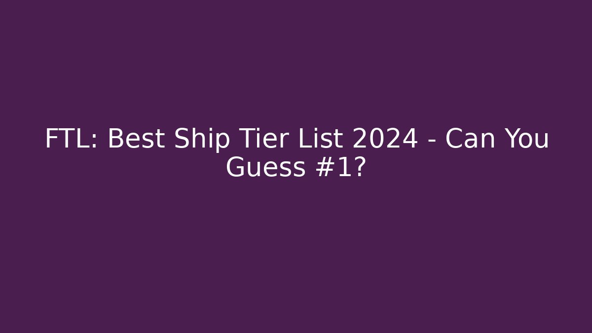 FTL: Best Ship Tier List 2024 – Can You Guess #1?