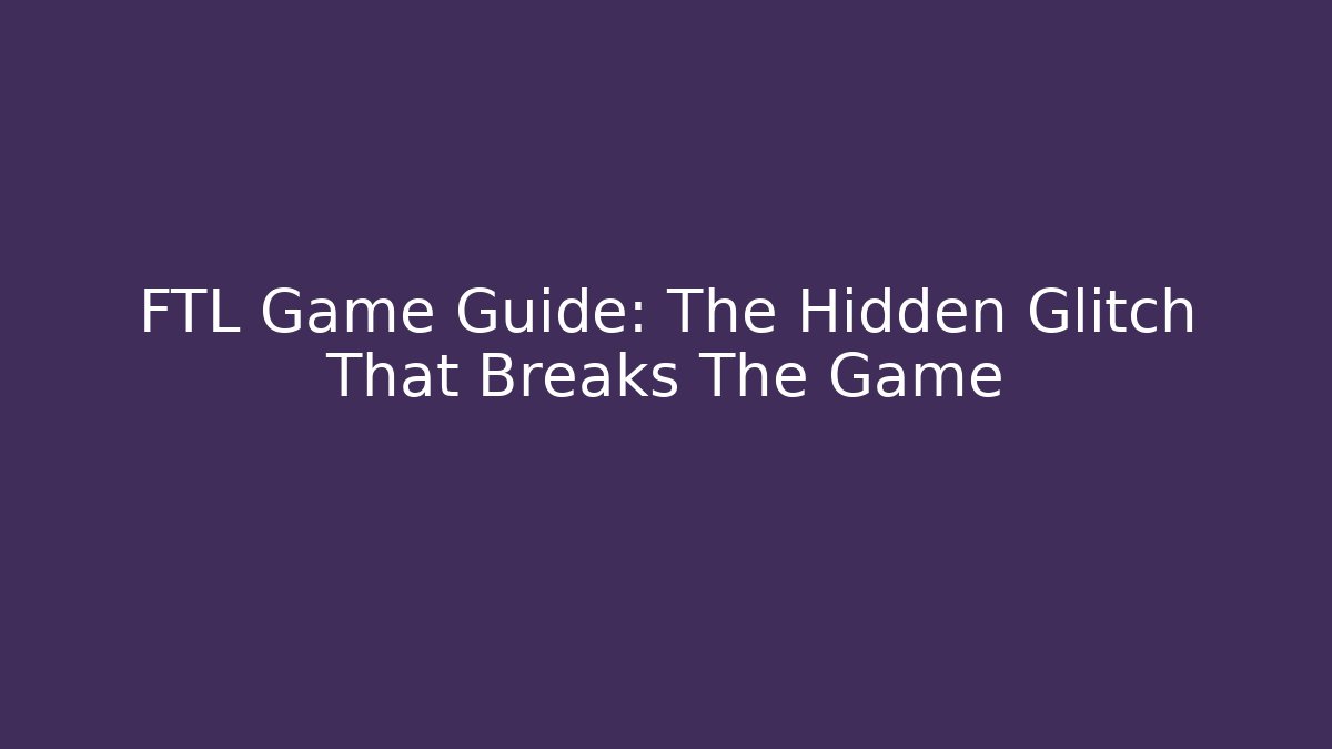 FTL Game Guide: The Hidden Glitch That Breaks The Game