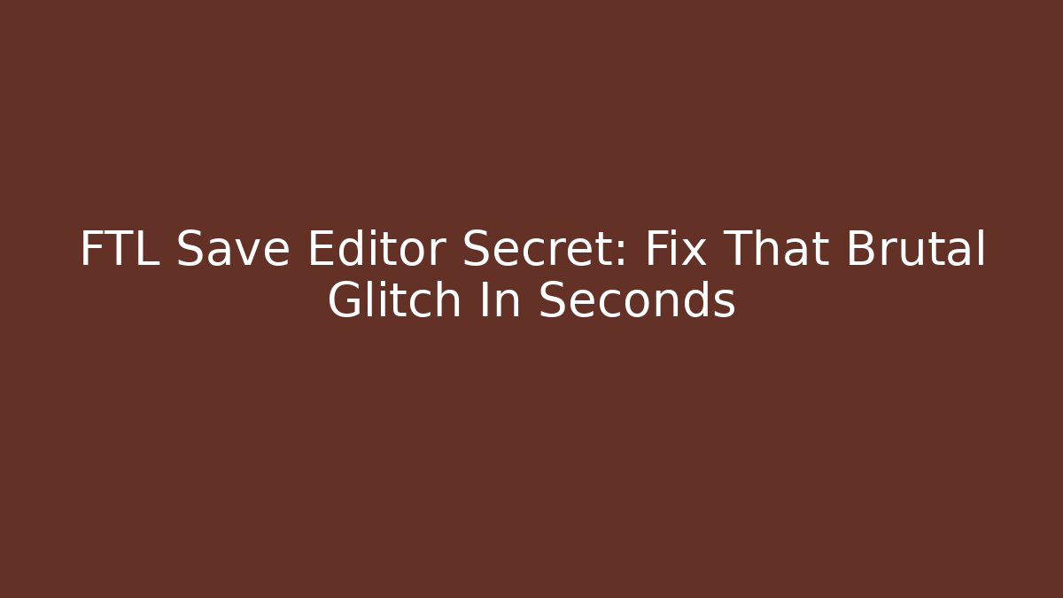 FTL Save Editor Secret: Fix That Brutal Glitch In Seconds - Critter Realm