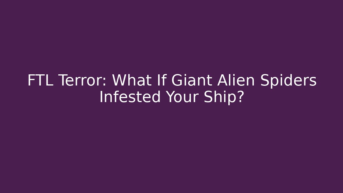FTL Terror: What If Giant Alien Spiders Infested Your Ship?