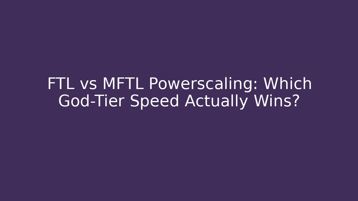 FTL vs MFTL Powerscaling: Which God-Tier Speed Actually Wins?
