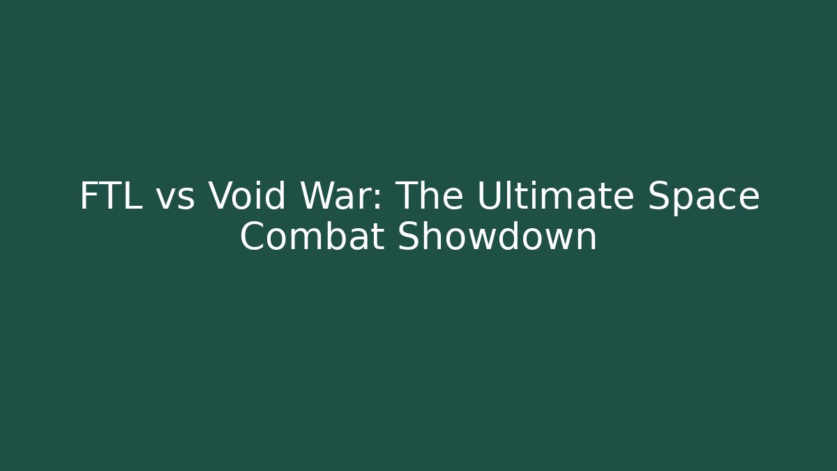 FTL vs Void War: The Ultimate Space Combat Showdown