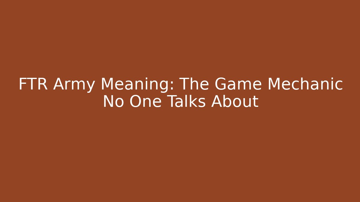 FTR Army Meaning: The Game Mechanic No One Talks About