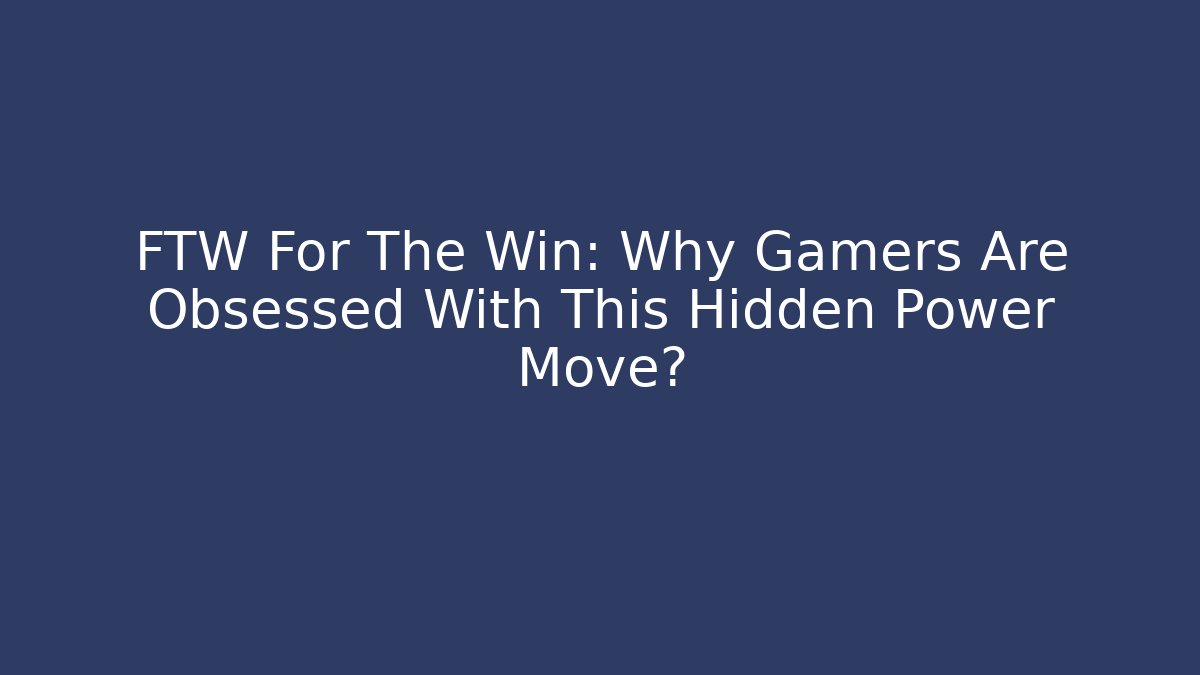 FTW For The Win: Why Gamers Are Obsessed With This Hidden Power Move?