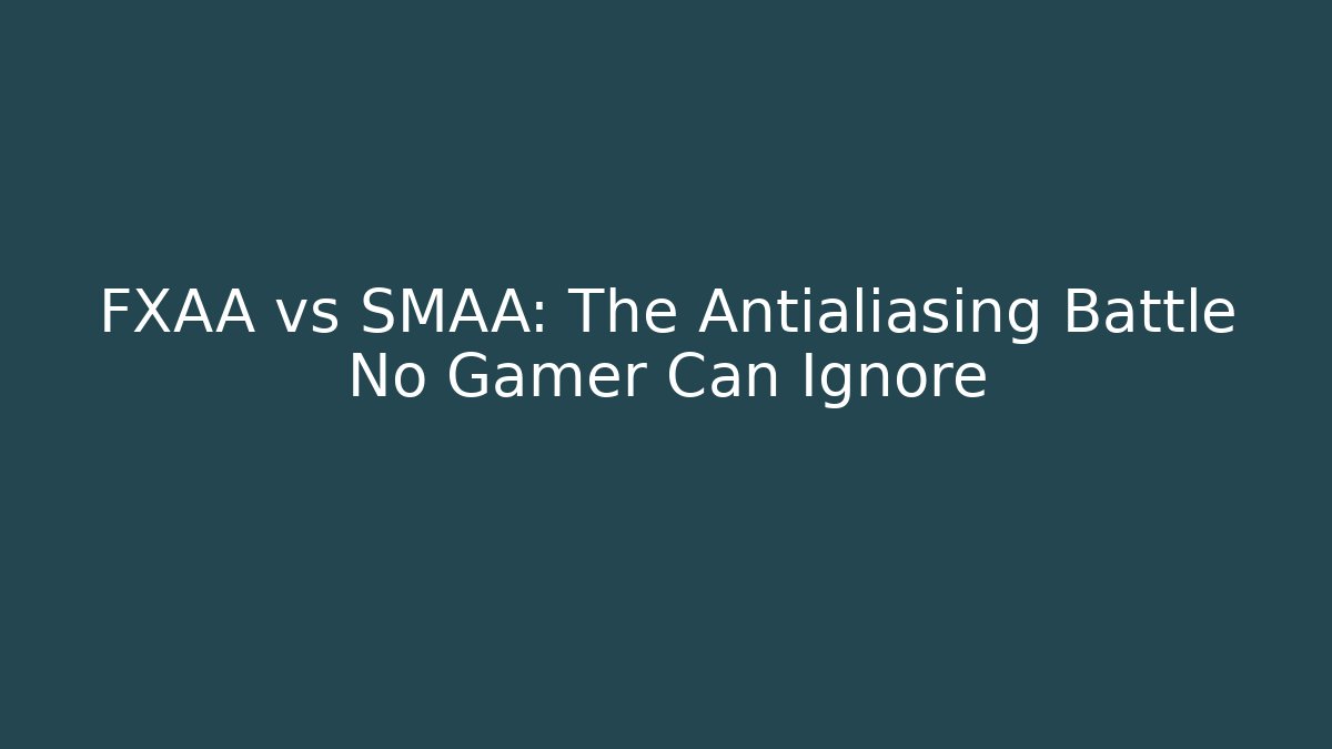 FXAA vs SMAA: The Antialiasing Battle No Gamer Can Ignore - Critter Realm