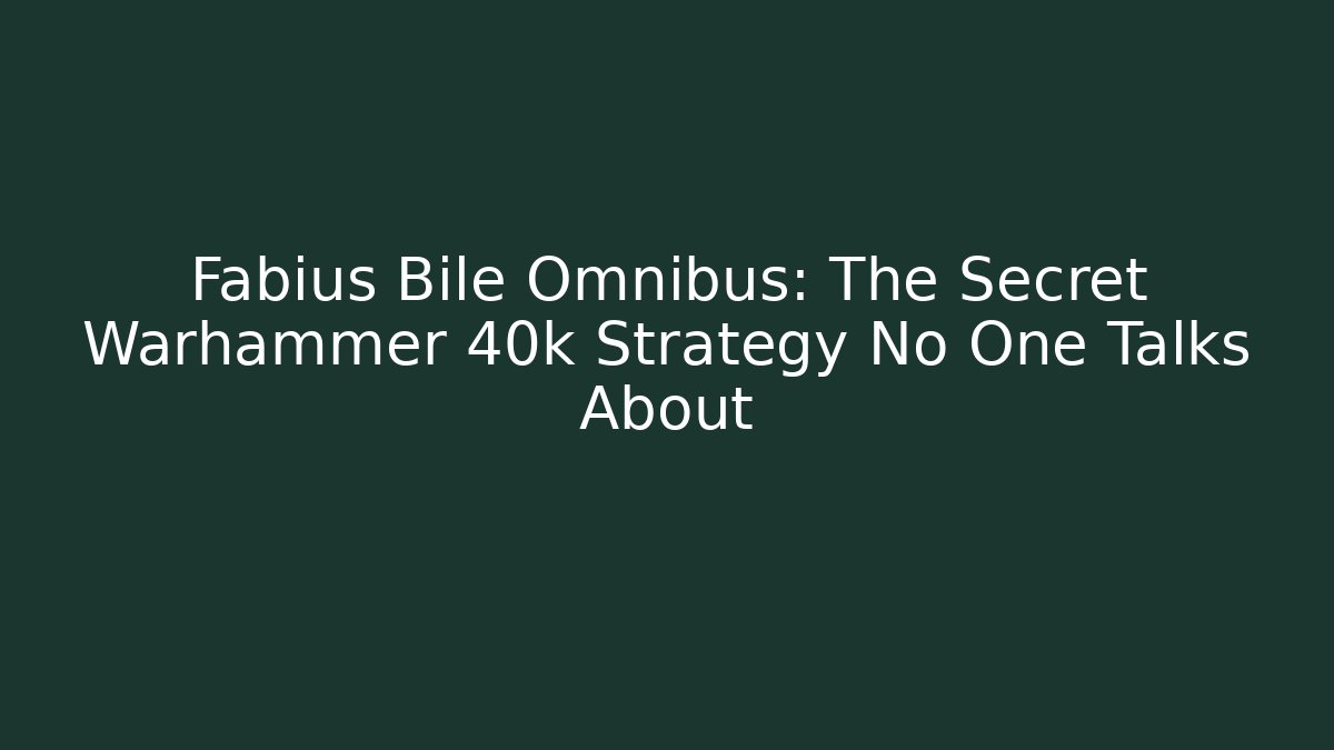 Fabius Bile Omnibus: The Secret Warhammer 40k Strategy No One Talks About