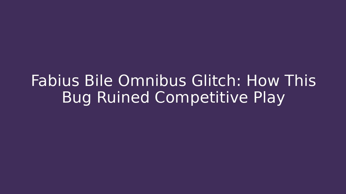 Fabius Bile Omnibus Glitch: How This Bug Ruined Competitive Play