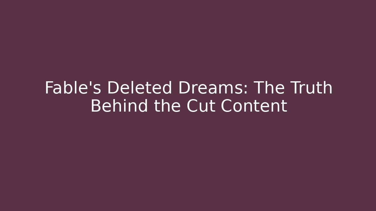 Fable's Deleted Dreams: The Truth Behind the Cut Content