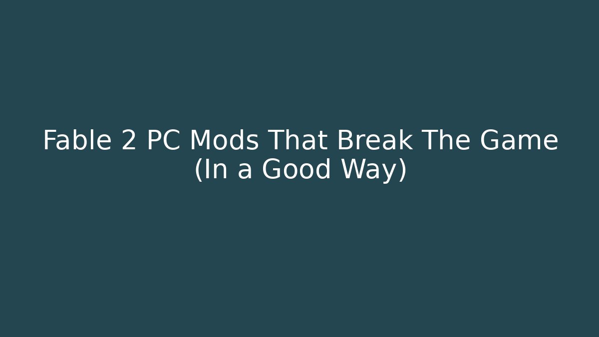 Fable 2 PC Mods That Break The Game (In a Good Way)