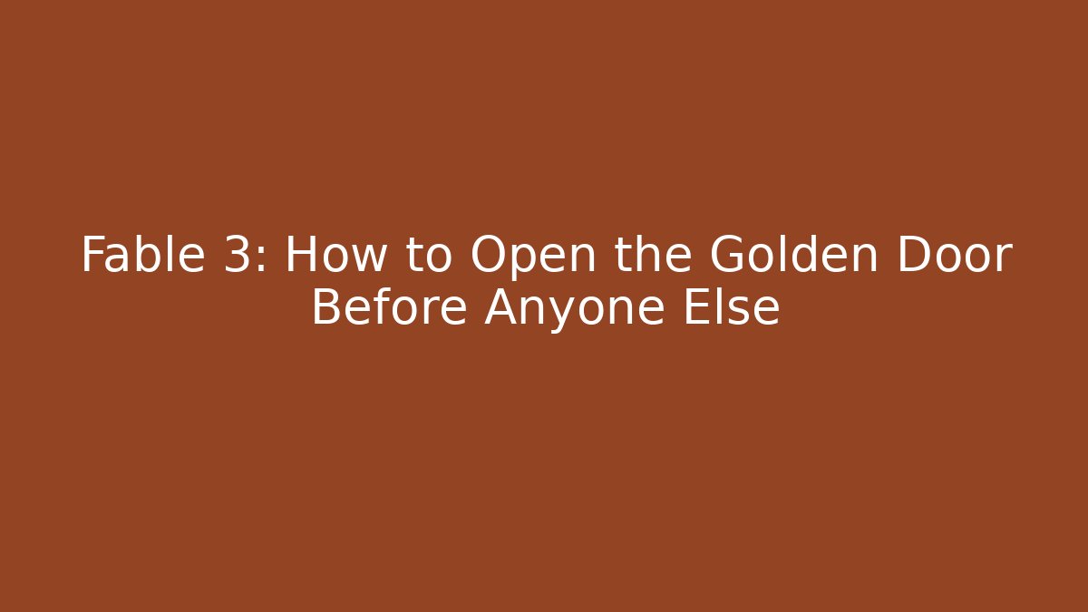 Fable 3: How to Open the Golden Door Before Anyone Else