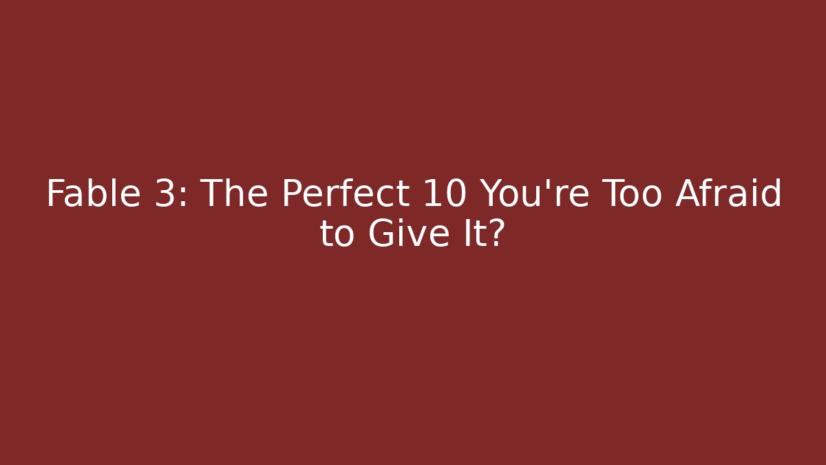 Fable 3: The Perfect 10 You’re Too Afraid to Give It?
