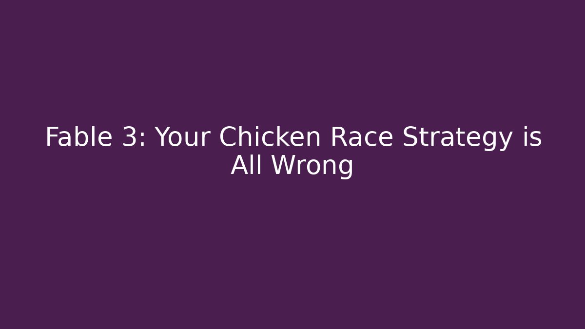 Fable 3: Your Chicken Race Strategy is All Wrong - Critter Realm